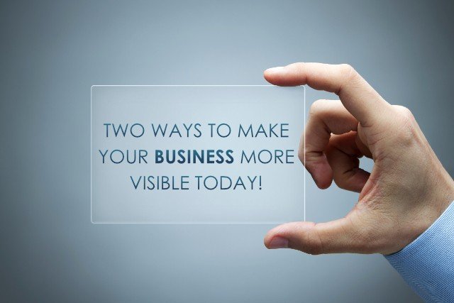 Two Ways to Make Your Business More Visible Today!