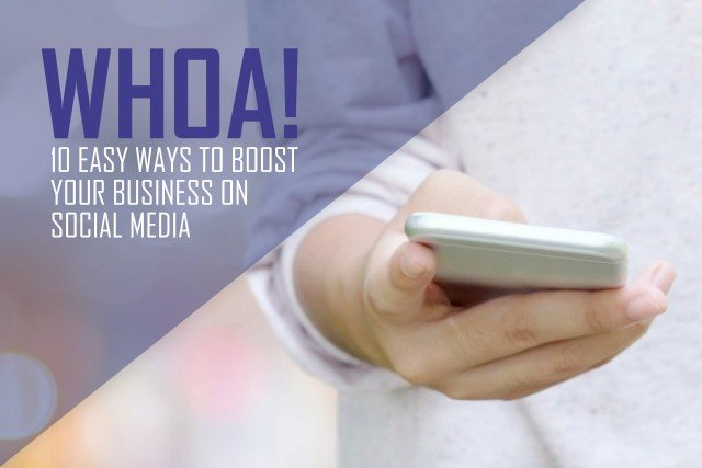 Whoa! 10 Easy Ways to Boost Your Business on Social Media